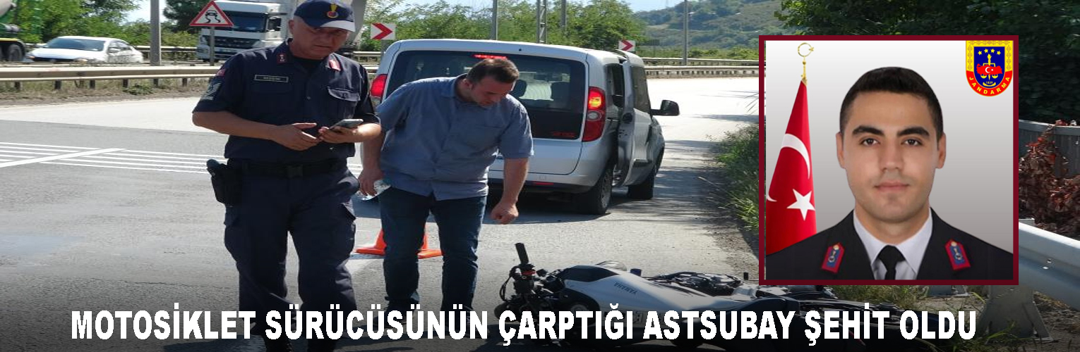 MOTOSİKLET SÜRÜCÜSÜNÜN ÇARPTIĞI ASTSUBAY ŞEHİT OLDU 