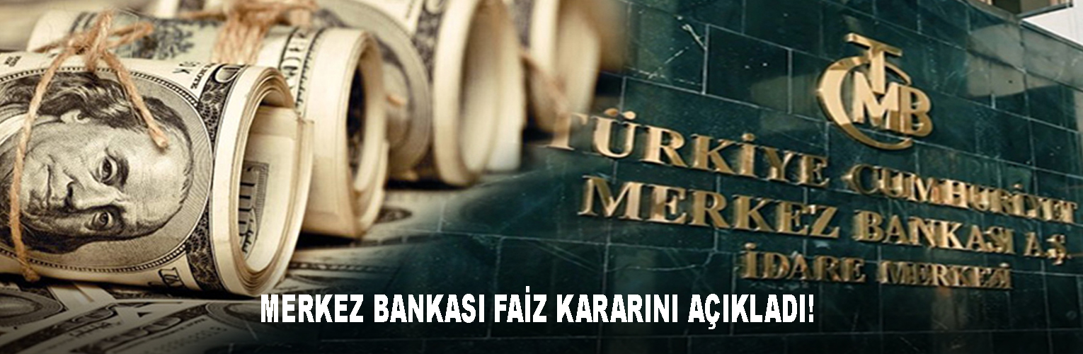 MERKEZ BANKASI FAİZ KARARINI AÇIKLADI!