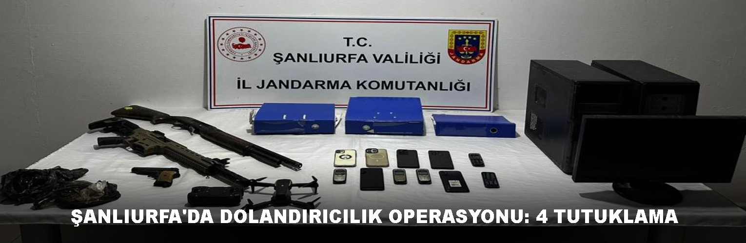 ŞANLIURFA’DA DOLANDIRICILIK OPERASYONU: 4 TUTUKLAMA