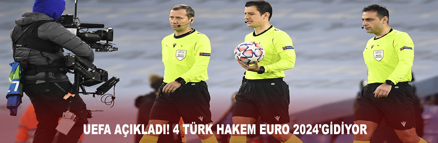 UEFA AÇIKLADI! 4 TÜRK HAKEM EURO 2024’GİDİYOR