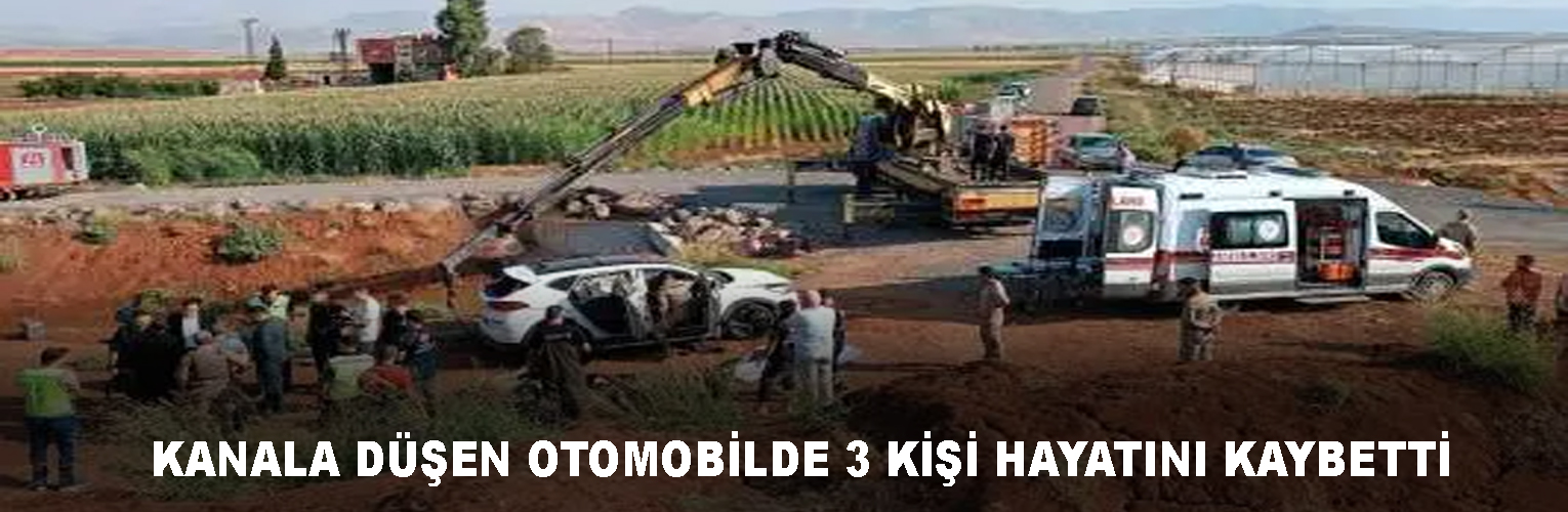 KANALA DÜŞEN OTOMOBİLDE BULUNAN 3 KİŞİ HAYATINI KAYBETTİ