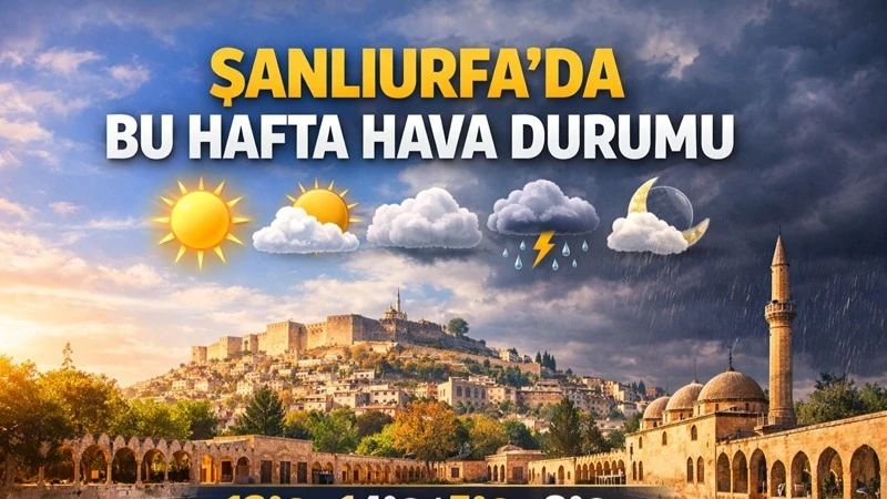 Şanlıurfa’da bu hafta hava nasıl olacak?